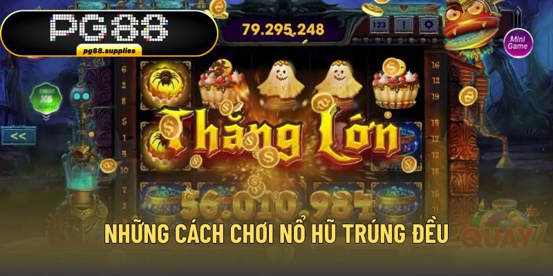 Bật mí những cách chơi nổ hũ trúng đều
