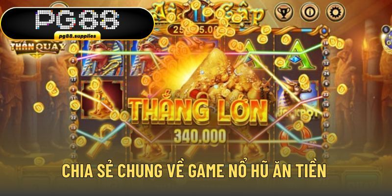 Chia sẻ chung về game nổ hũ ăn tiền Chia sẻ chung về game nổ hũ ăn tiền