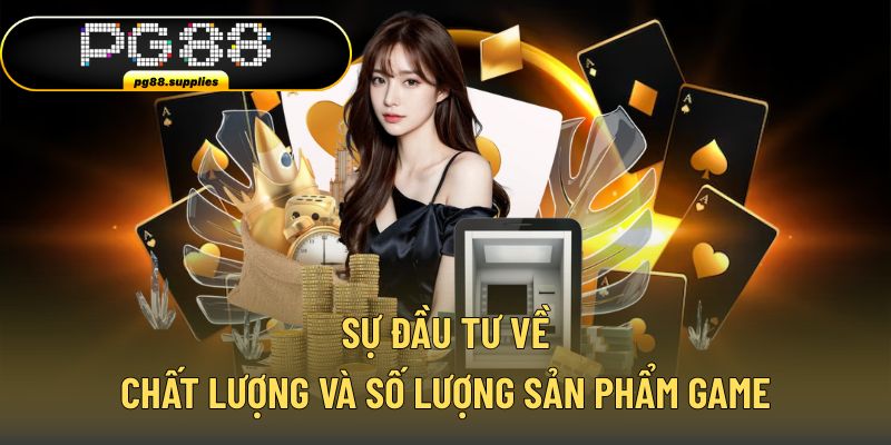 Sự đầu tư về chất lượng và số lượng sản phẩm game