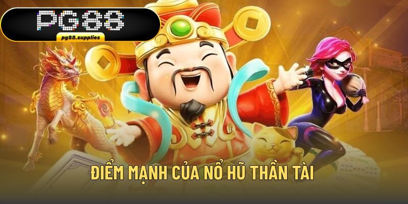 Điểm mạnh của nổ hũ thần tài 
