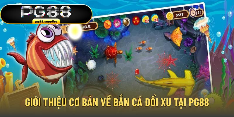 Giới thiệu cơ bản về bắn cá đổi xu tại PG88