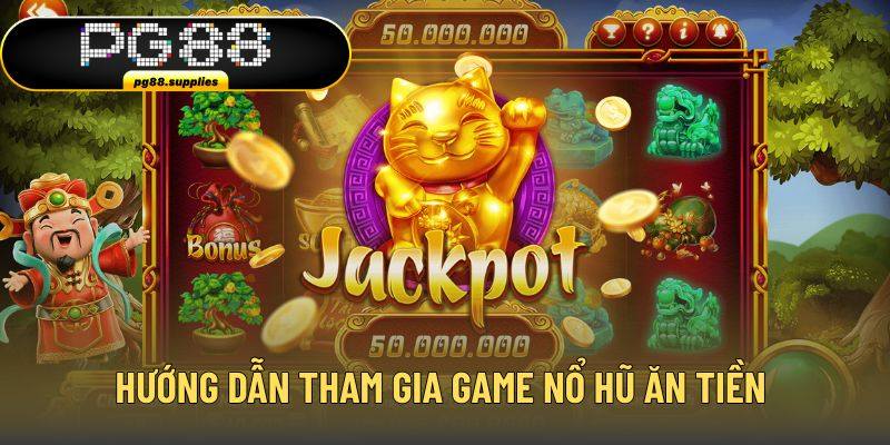 Hướng dẫn tham gia game nổ hũ ăn tiền Hướng dẫn tham gia game nổ hũ ăn tiền