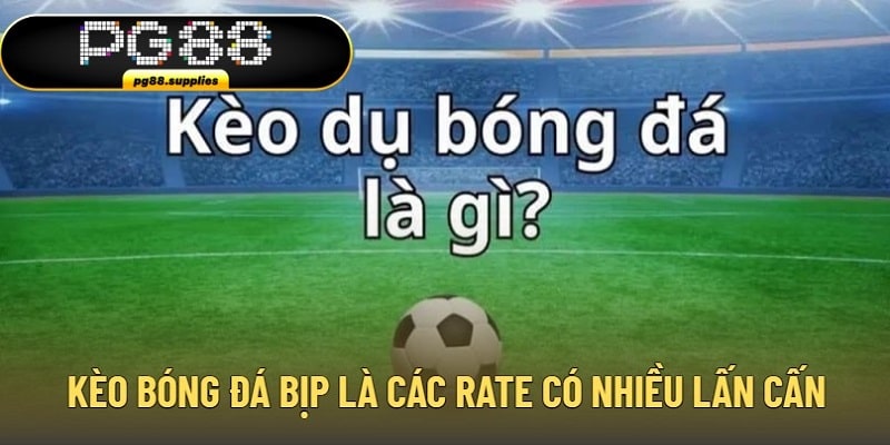 Kèo bóng đá bịp là các rate có nhiều lấn cấn
