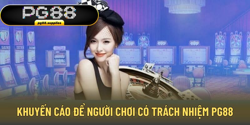 Khuyến cáo được đưa ra để đảm bảo chơi có trách nhiệm PG88