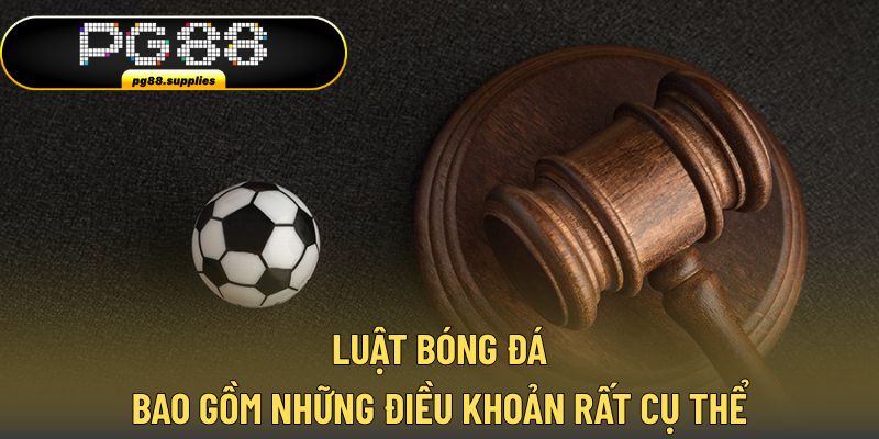 Luật bóng đá bao gồm những điều khoản rất cụ thể