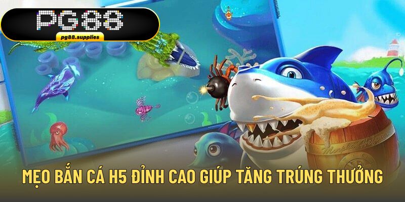 Mẹo bắn cá H5 đỉnh cao giúp tăng cơ hội trúng thưởng