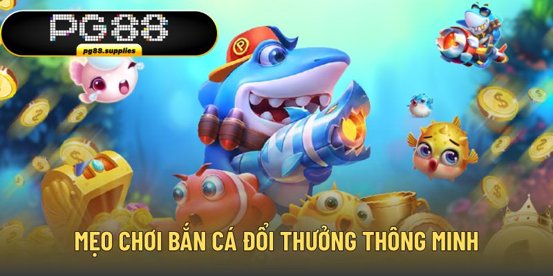 Mẹo chơi bắn cá đổi thưởng thông minh
