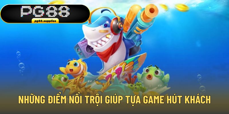 Những điểm nổi trội giúp tựa game hút khách