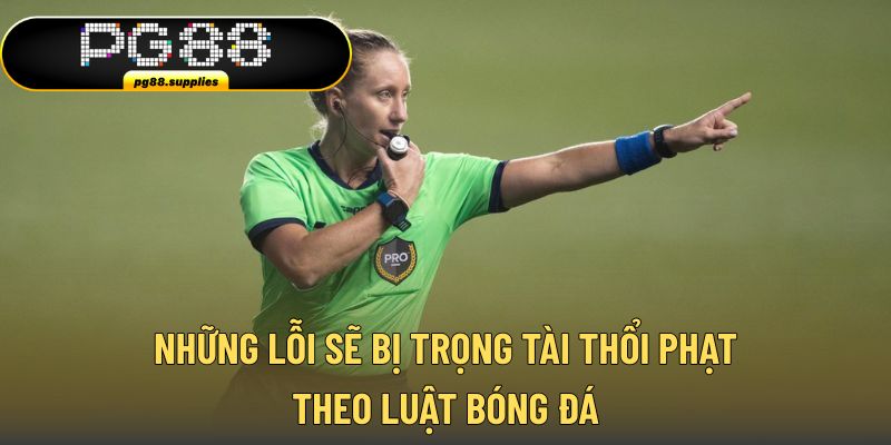 Những lỗi sẽ bị trọng tài thổi phạt theo luật bóng đá