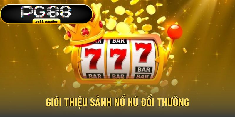 Tìm hiểu thông tin sảnh nổ hũ đổi thưởng là gì? Tìm hiểu thông tin sảnh nổ hũ đổi thưởng là gì?