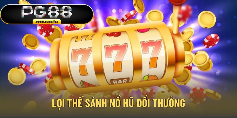 Ưu điểm vượt trội giúp nâng tầm sân chơi quay hũ Ưu điểm vượt trội giúp nâng tầm sân chơi quay hũ