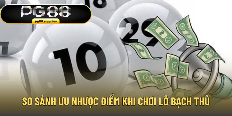 So sánh ưu nhược điểm khi chơi lô bạch thủ So sánh ưu nhược điểm khi chơi lô bạch thủ