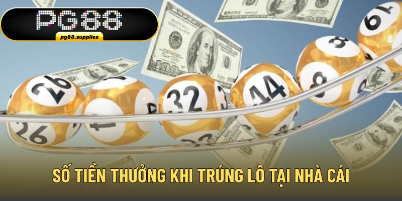 Số tiền thưởng khi trúng lô tại nhà cái Số tiền thưởng khi trúng lô tại nhà cái