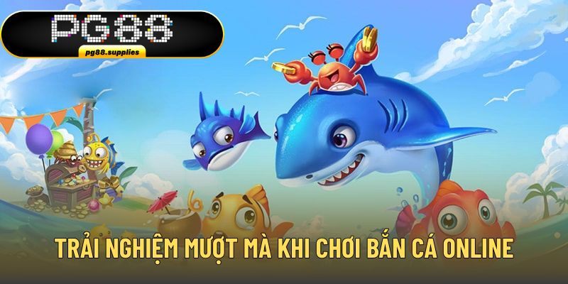 Trải nghiệm mượt mà khi chơi game bắn cá online